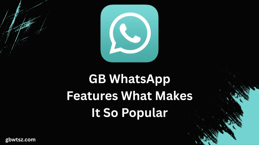 GB WhatsApp Features What Makes It So Popular